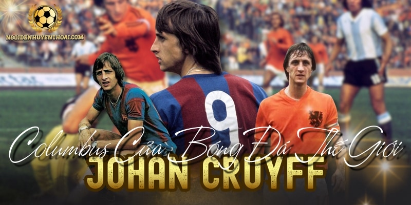 Johan Cruyff - Nhạc Trưởng Ngông Cuồng Của Đội Tuyển Hà Lan