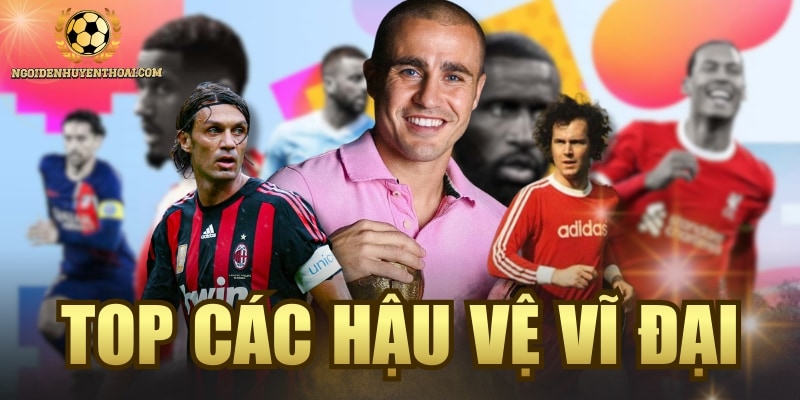 Top Các Hậu Vệ Vĩ Đại Nhất Trong Lịch Sử Bóng Đá Thế Giới