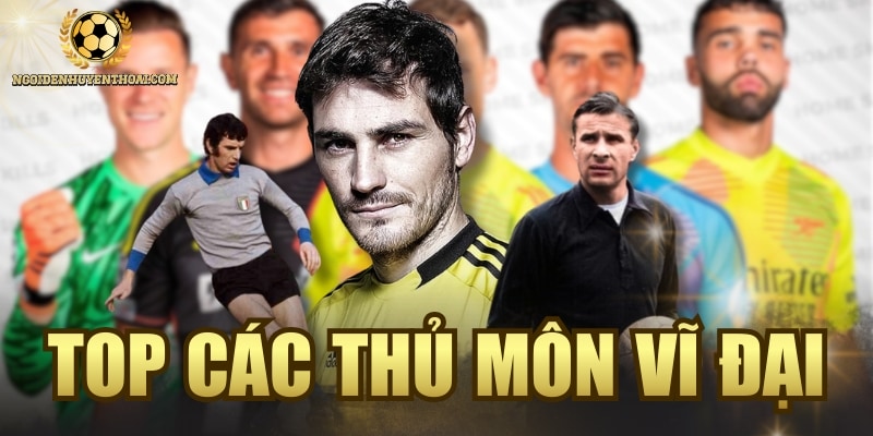 Top Các Thủ Môn Vĩ Đại Hàng Đầu Lịch Sử Bóng Đá Thế Giới
