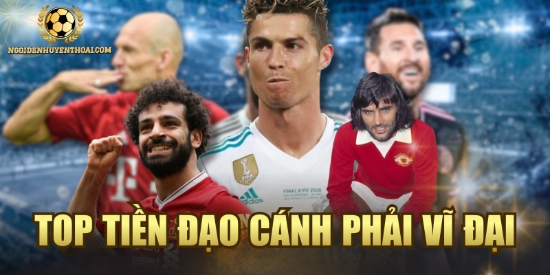 Top Tiền Đạo Cánh Phải Vĩ Đại Nhất Lịch Sử - Ai Đứng Đầu?