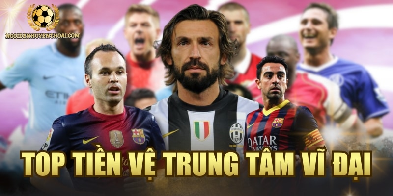 Top Tiền Vệ Trung Tâm Vĩ Đại - Những Phù Thủy Tuyến Giữa